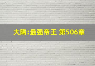 大隋:最强帝王 第506章